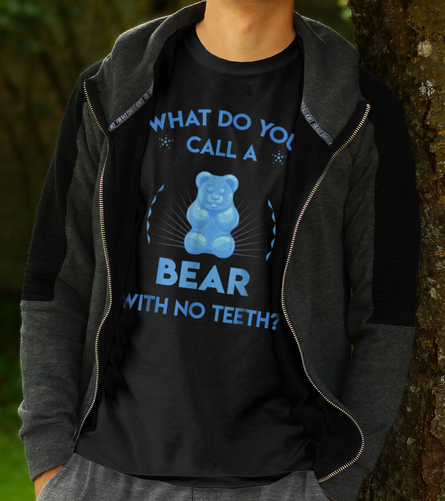 What Do You Call A Bear With No Teeth Gummy Bear Joke Dad Humor T-Shirt