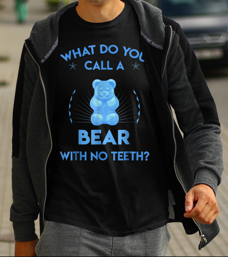 What Do You Call A Bear With No Teeth Gummy Bear Joke Dad Humor T-Shirt