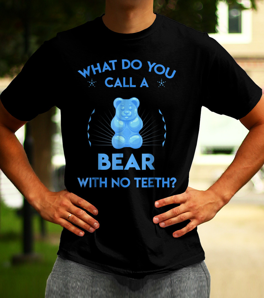 What Do You Call A Bear With No Teeth Gummy Bear Joke Dad Humor T-Shirt