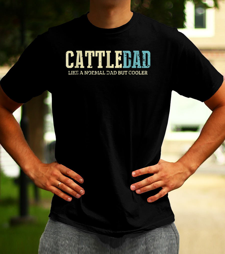 Cattle Dad Like A Normal Dad But Cooler Ranching Fatherhood Humorous Text T-Shirt