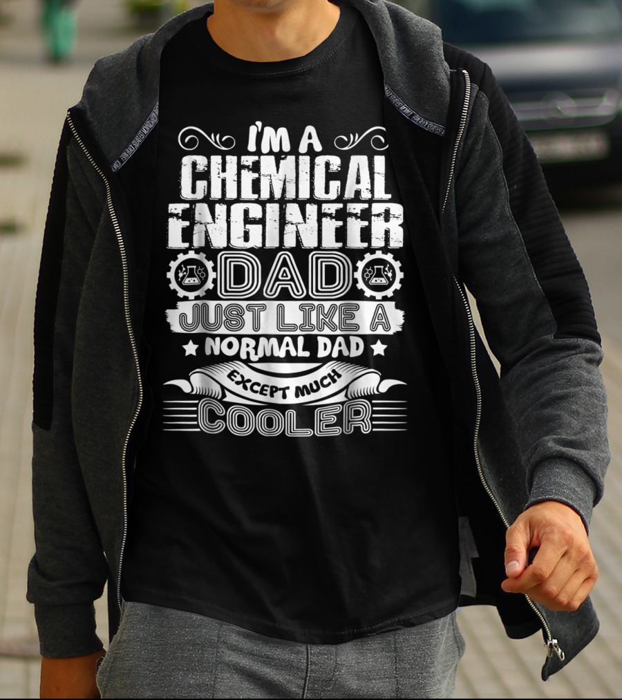 I'M A CHEMICAL ENGINEER DAD JUST LIKE A NORMAL DAD EXCEPT MUCH COOLER T-Shirt