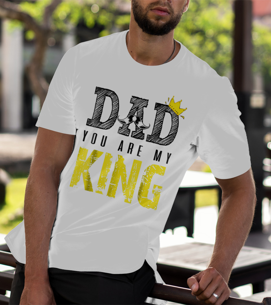DAD YOU ARE MY KING With Crown And Mustache T-Shirt