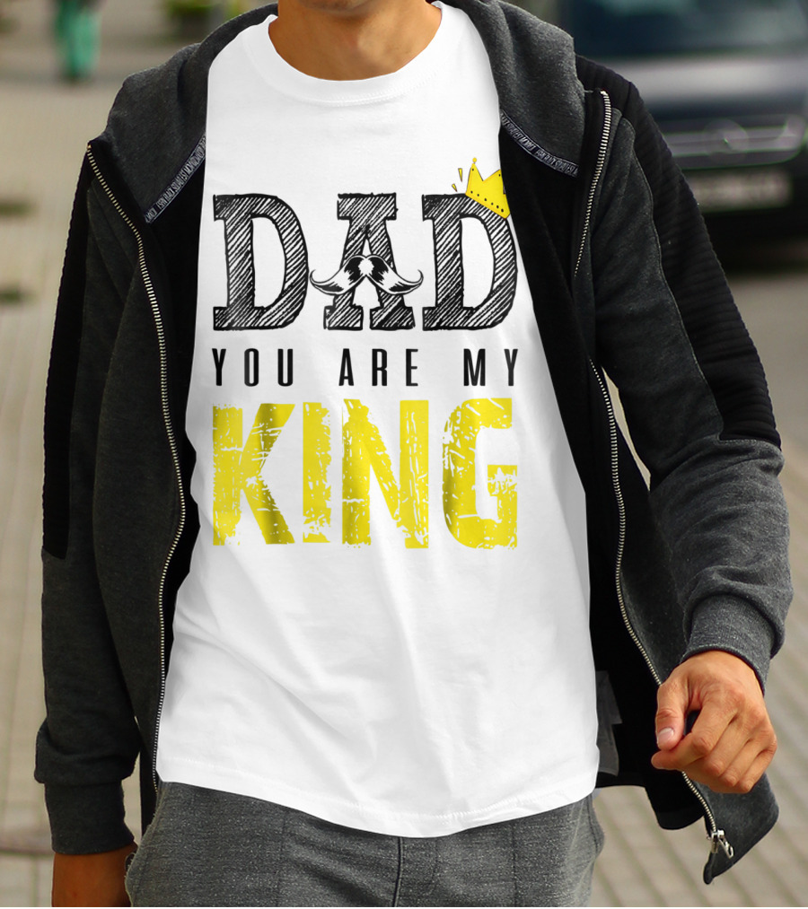 DAD YOU ARE MY KING With Crown And Mustache T-Shirt