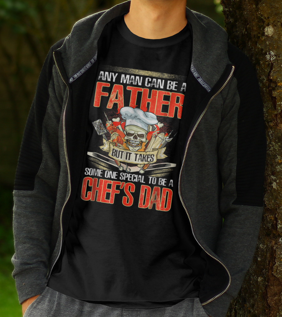 Any Man Can Be A Father But It Takes Someone Special To Be A Chef's Dad T-Shirt