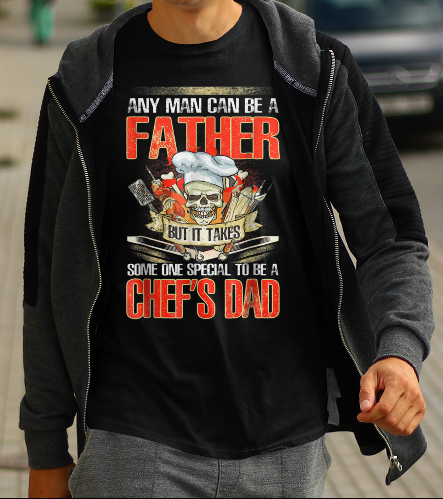 Any Man Can Be A Father But It Takes Someone Special To Be A Chef's Dad T-Shirt