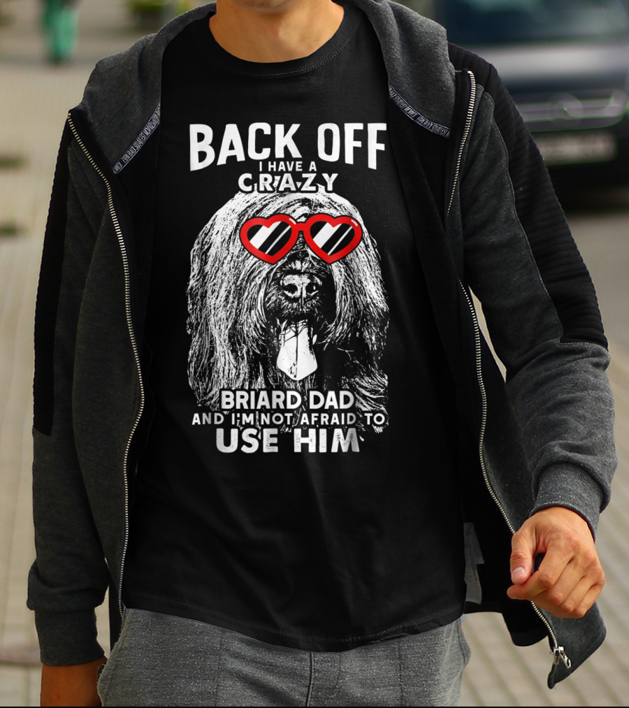 Back Off I Have A Crazy Briard Dad And I'm Not Afraid To Use Him T-Shirt