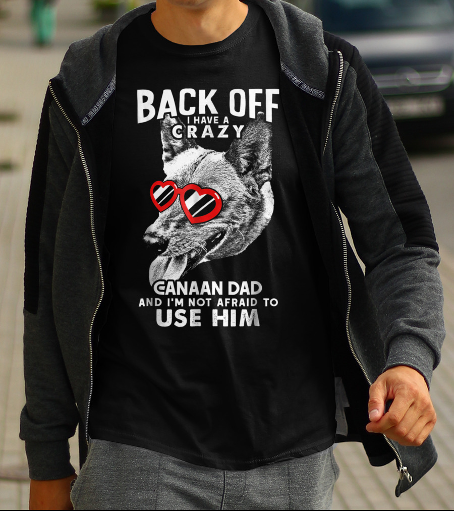 Back Off I Have A Crazy Canaan Dad And I'm Not Afraid To Use Him T-Shirt