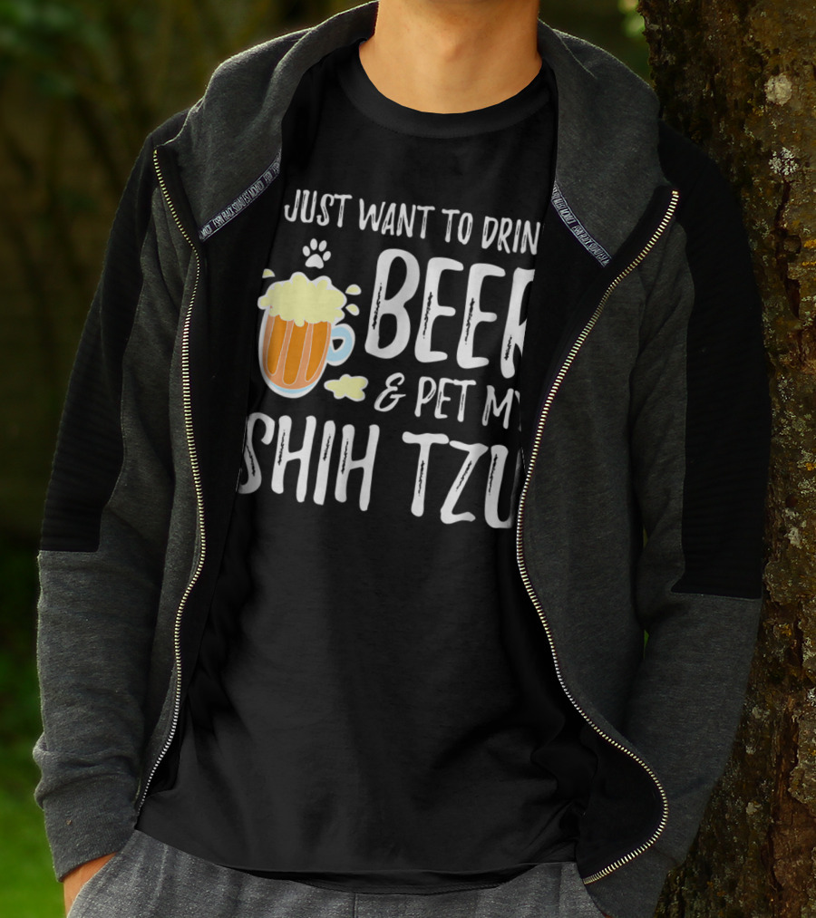 I Just Want To Drink Beer And Pet My Shih Tzu Dog Mom Dad Idea68 T-Shirt