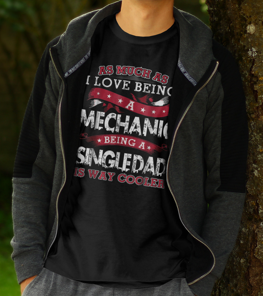 As Much As I Love Being A Mechanic Being A Single Dad Is Way Cooler T-Shirt