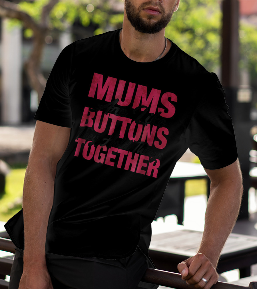 Mums Are Like Buttons They Hold Things Together T-Shirt