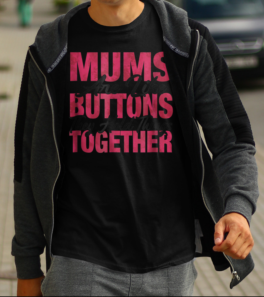 Mums Are Like Buttons They Hold Things Together T-Shirt