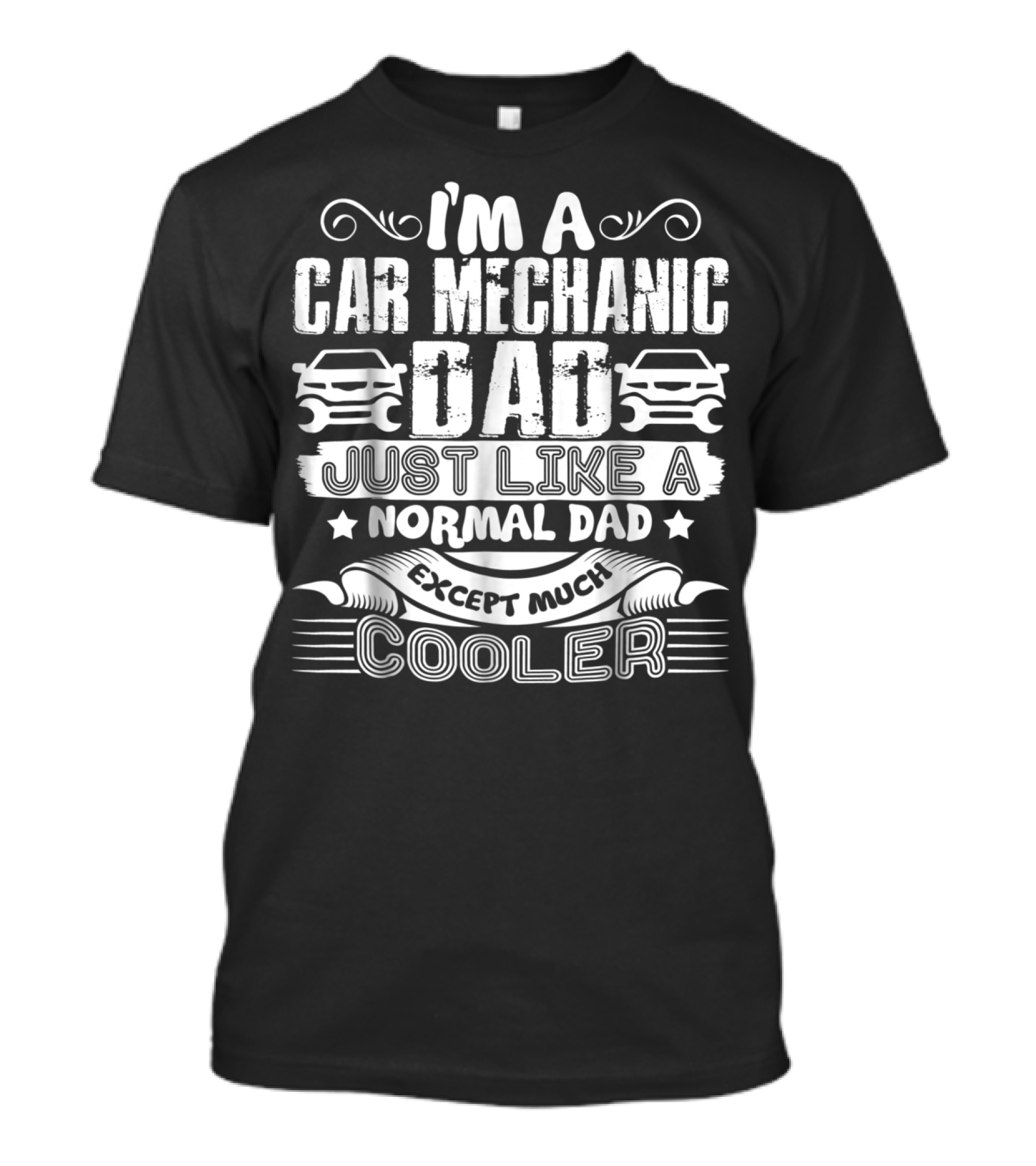 I'm A Car Mechanic Dad Just Like A Normal Dad Except Much Cooler T-Shirt