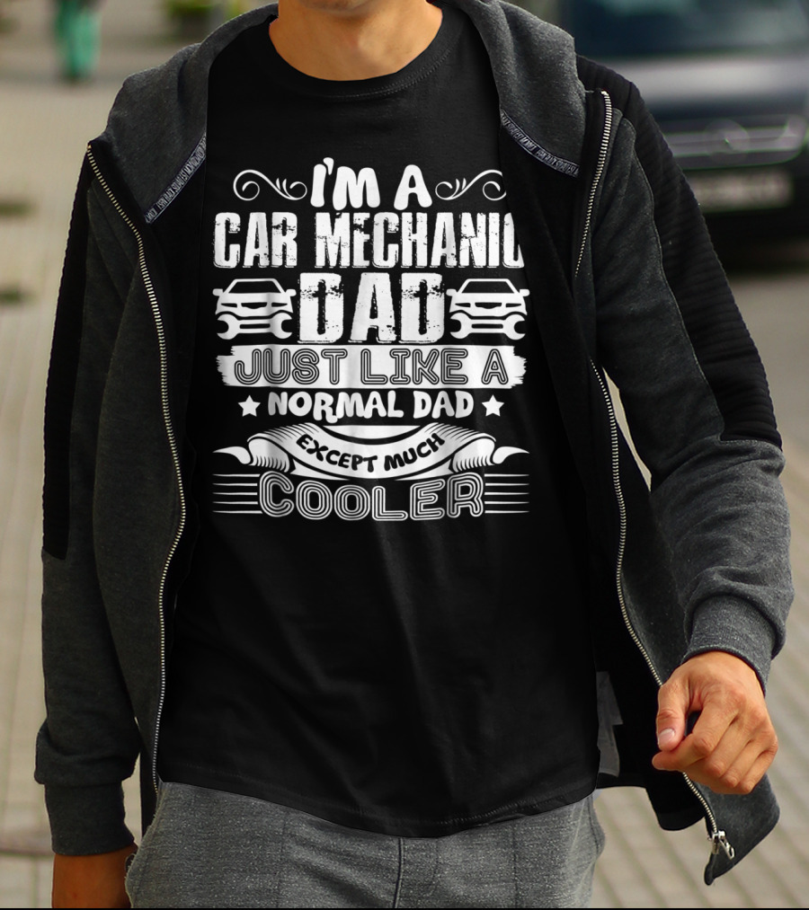 I'm A Car Mechanic Dad Just Like A Normal Dad Except Much Cooler T-Shirt