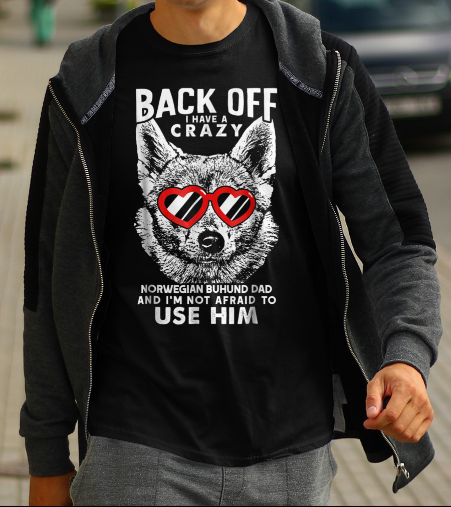 Back Off I Have A Crazy Norwegian Buhund Dad And I'm Not Afraid To Use Him T-Shirt