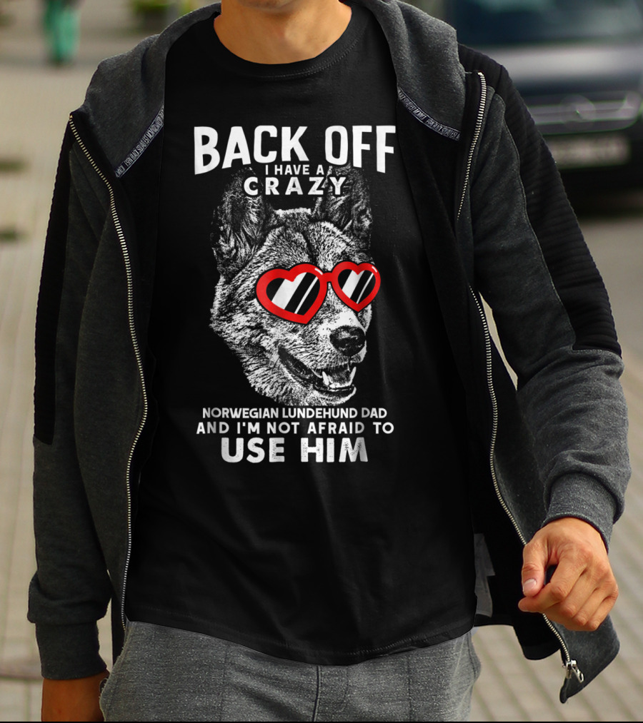 Back Off I Have A Crazy Norwegian Lundehund Dad And I'm Not Afraid To Use Him T-Shirt