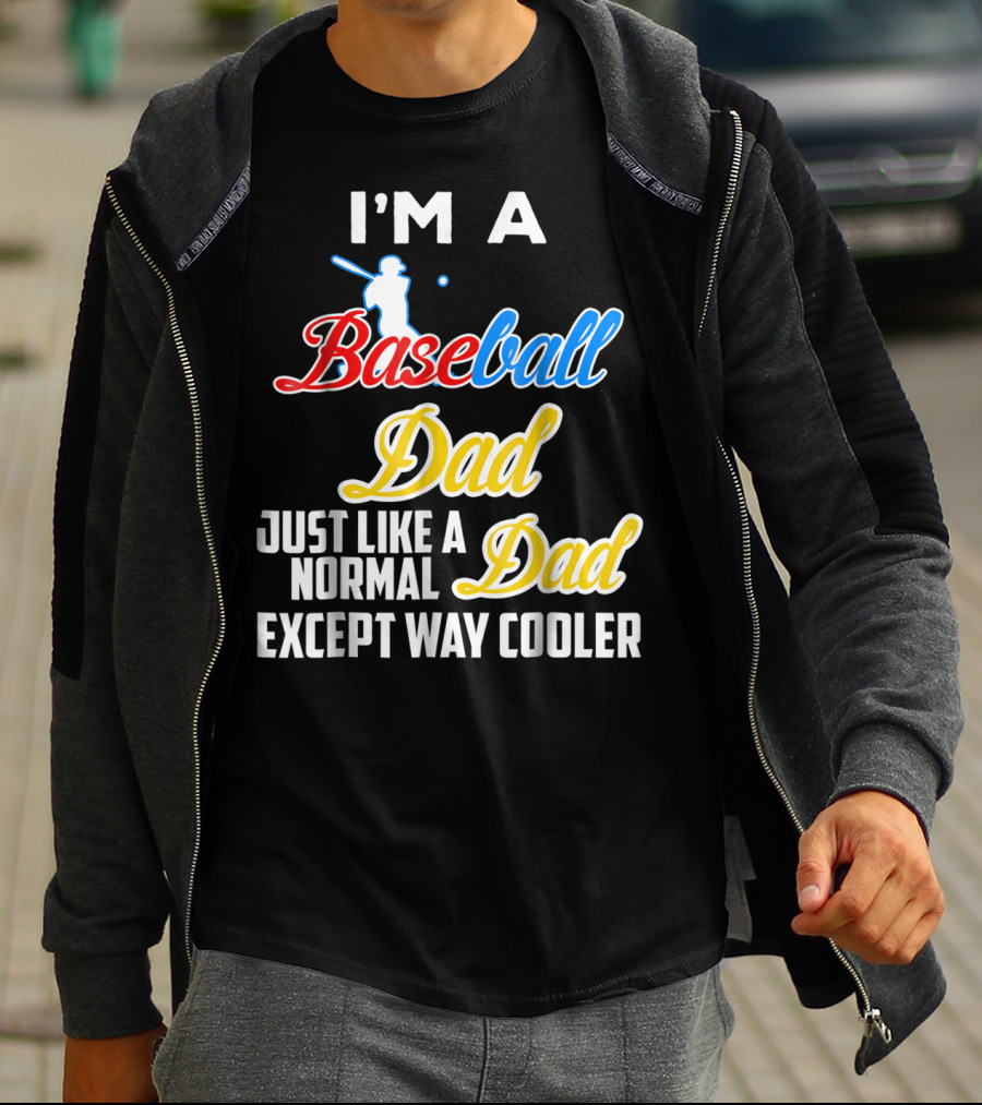 I'M A Baseball Dad Just Like A Normal Dad Except Way Cooler T-Shirt