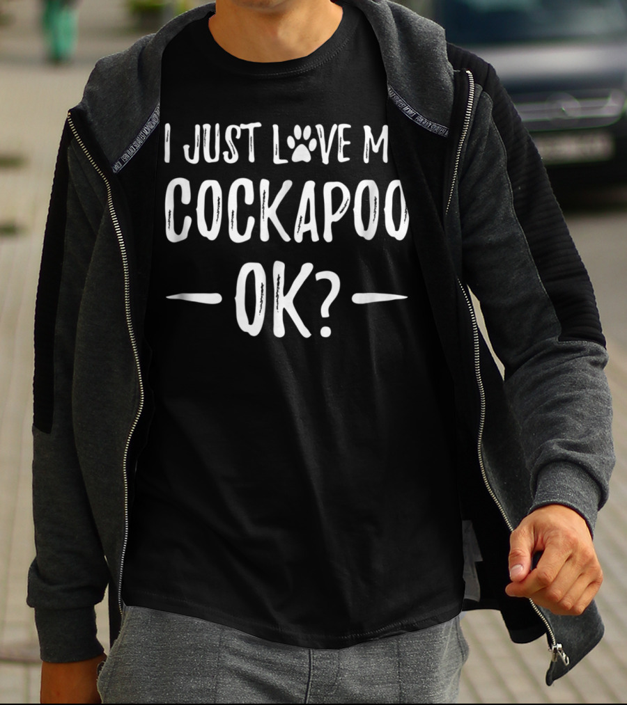 I Just Love My Cockapoo OK? T-Shirt