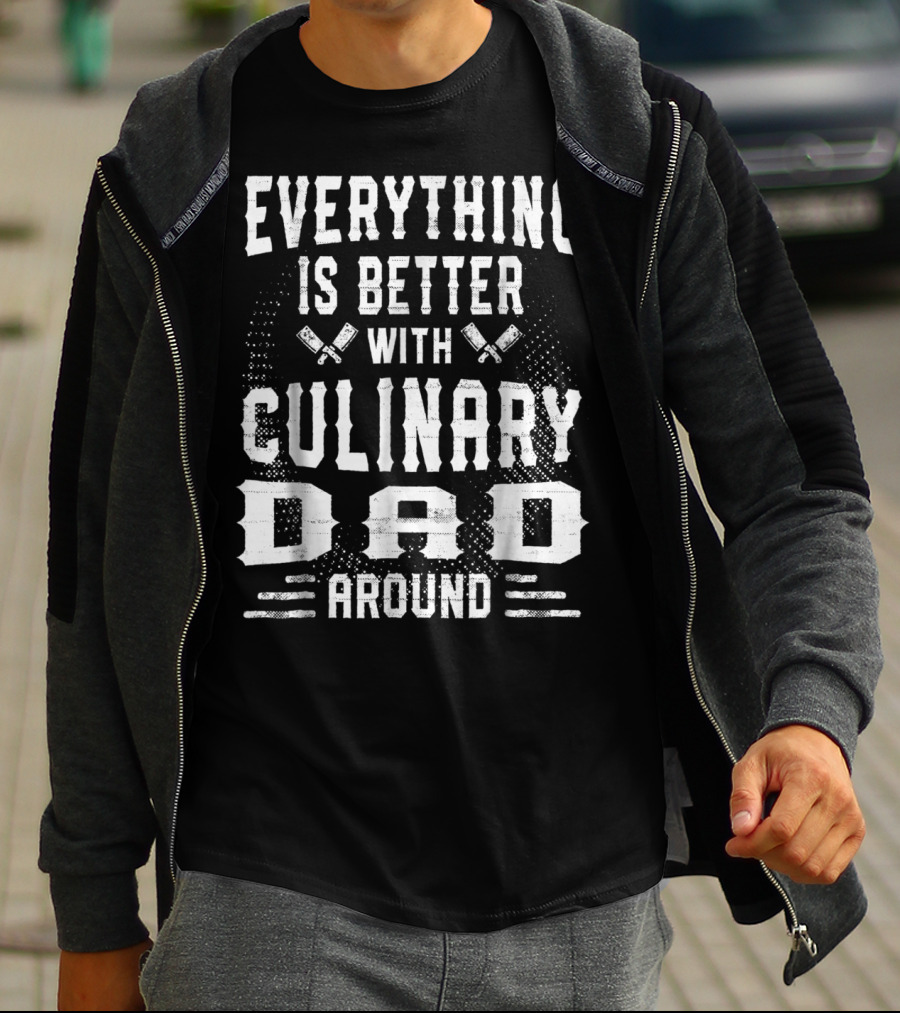 Everything Is Better With Culinary Dad Around T-Shirt