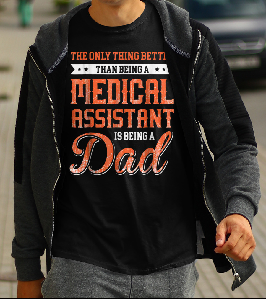 The Only Thing Better Than Being A Medical Assistant Is Being A Dad T-Shirt