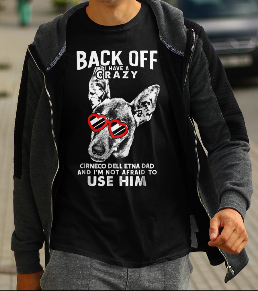 Back Off I Have A Crazy Cirneco Dell'Etna Dad And I'm Not Afraid To Use Him T-Shirt