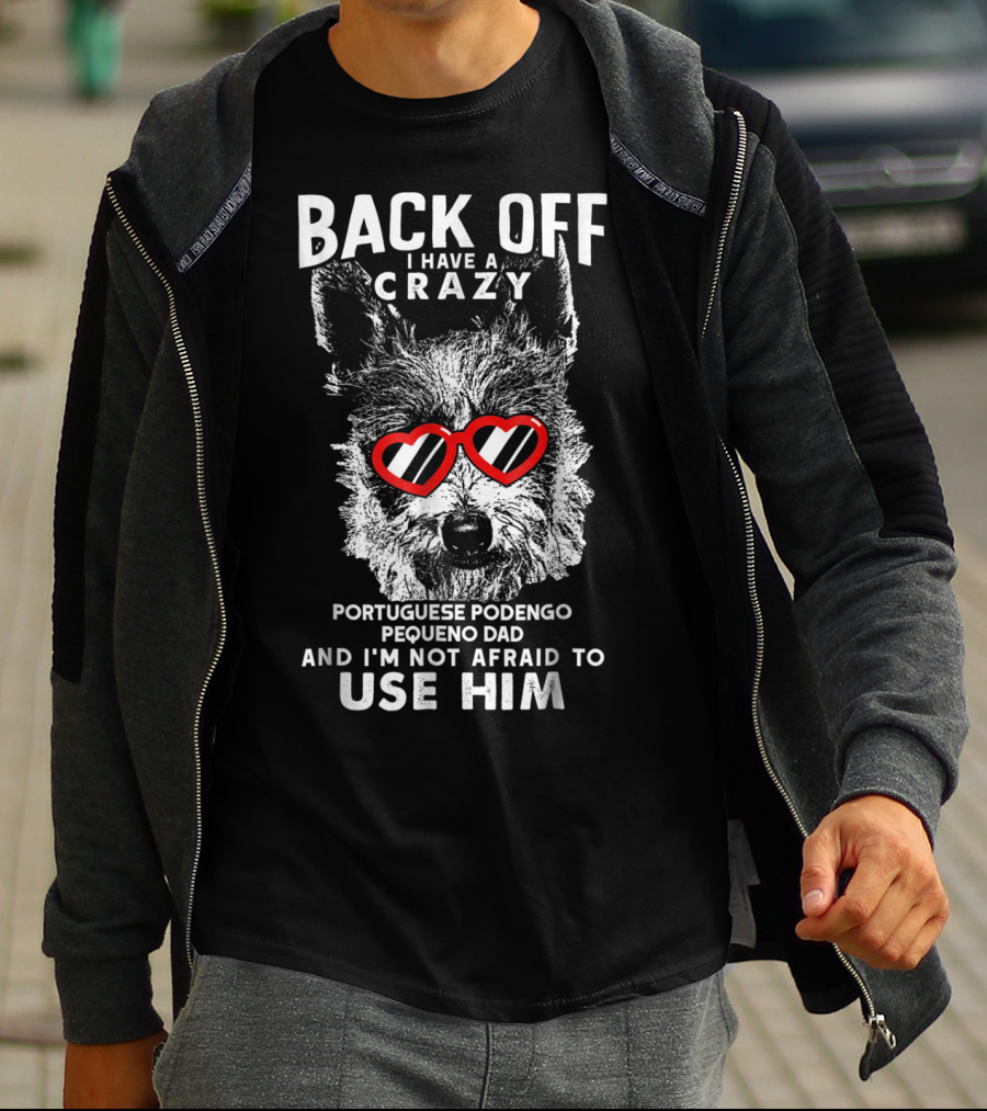 Back Off I Have A Crazy Portuguese Podengo Pequeno Dad And I'm Not Afraid To Use Him T-Shirt