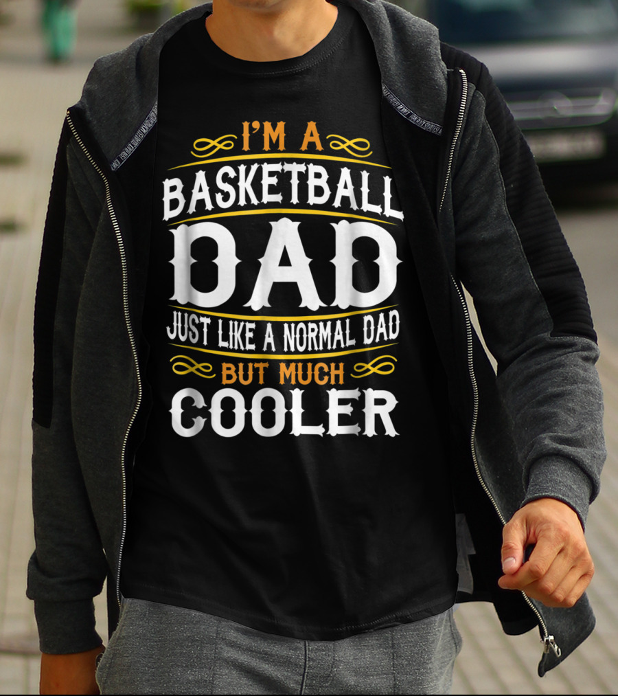 I'm A Basketball Dad Just Like A Normal Dad But Much Cooler T-Shirt