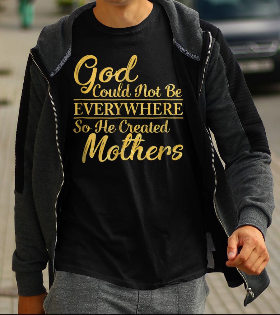 God Could Not Be Everywhere So He Created Mothers Best Mom Mother Women Dad Son Daughter33 T-Shirt