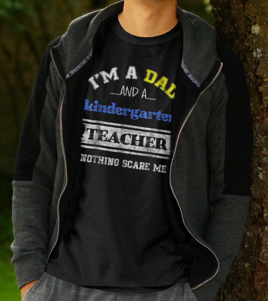 I'm A Dad And A Kindergarten Teacher Nothing Scare Me T-Shirt