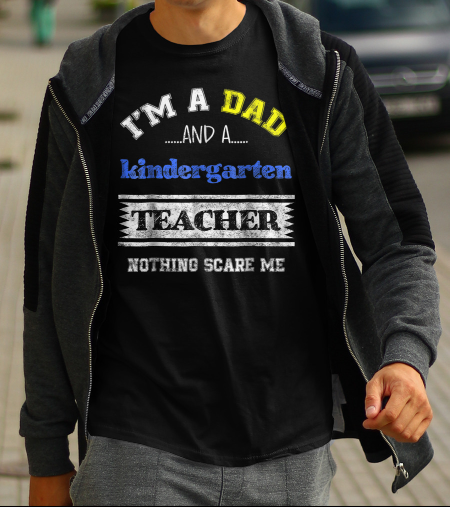 I'm A Dad And A Kindergarten Teacher Nothing Scare Me T-Shirt