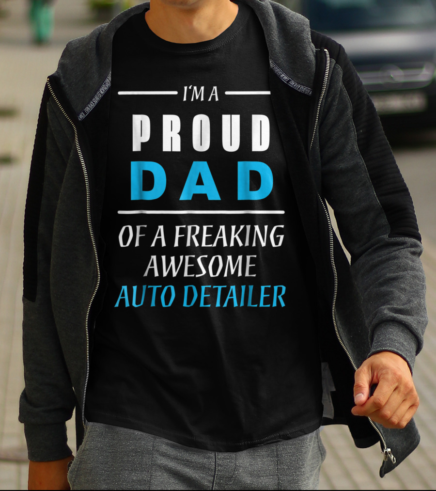 I'm A Proud Dad Of A Freaking Awesome Auto Detailer T-Shirt