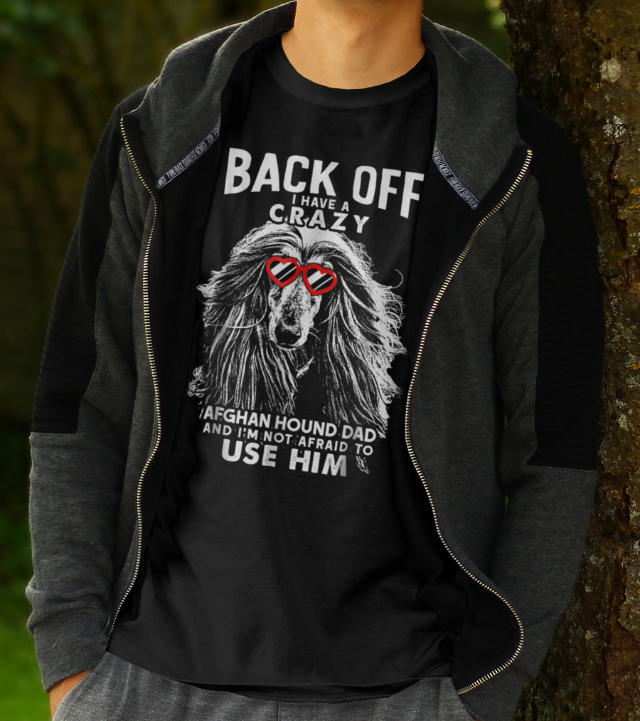 Back Off I Have A Crazy Afghan Hound Dad And I'm Not Afraid To Use Him T-Shirt