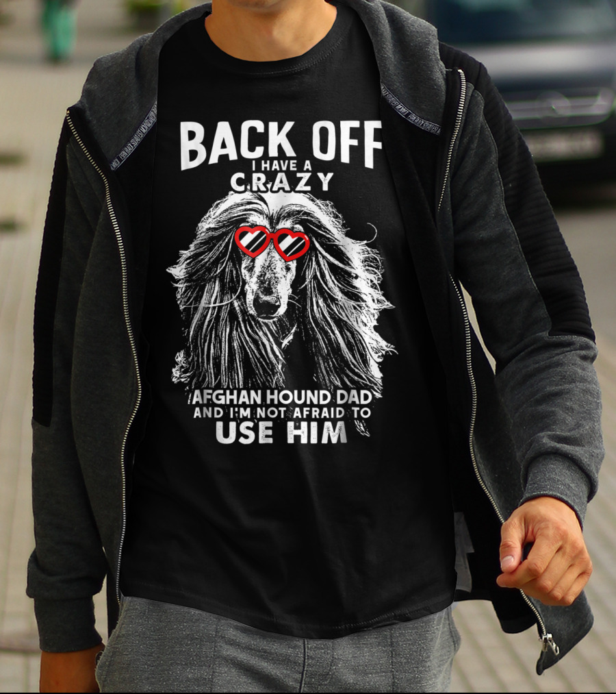 Back Off I Have A Crazy Afghan Hound Dad And I'm Not Afraid To Use Him T-Shirt