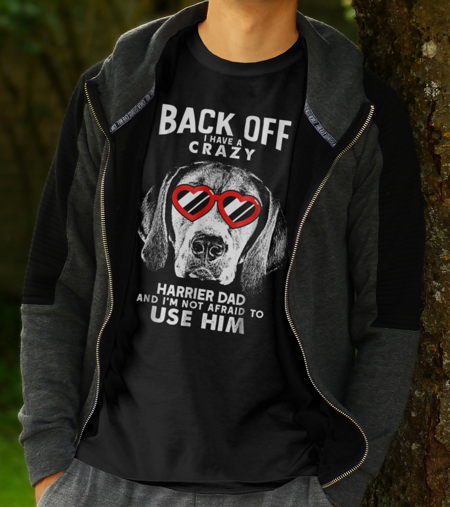 BACK OFF I HAVE A CRAZY HARRIER DAD AND I'M NOT AFRAID TO USE HIM T-Shirt