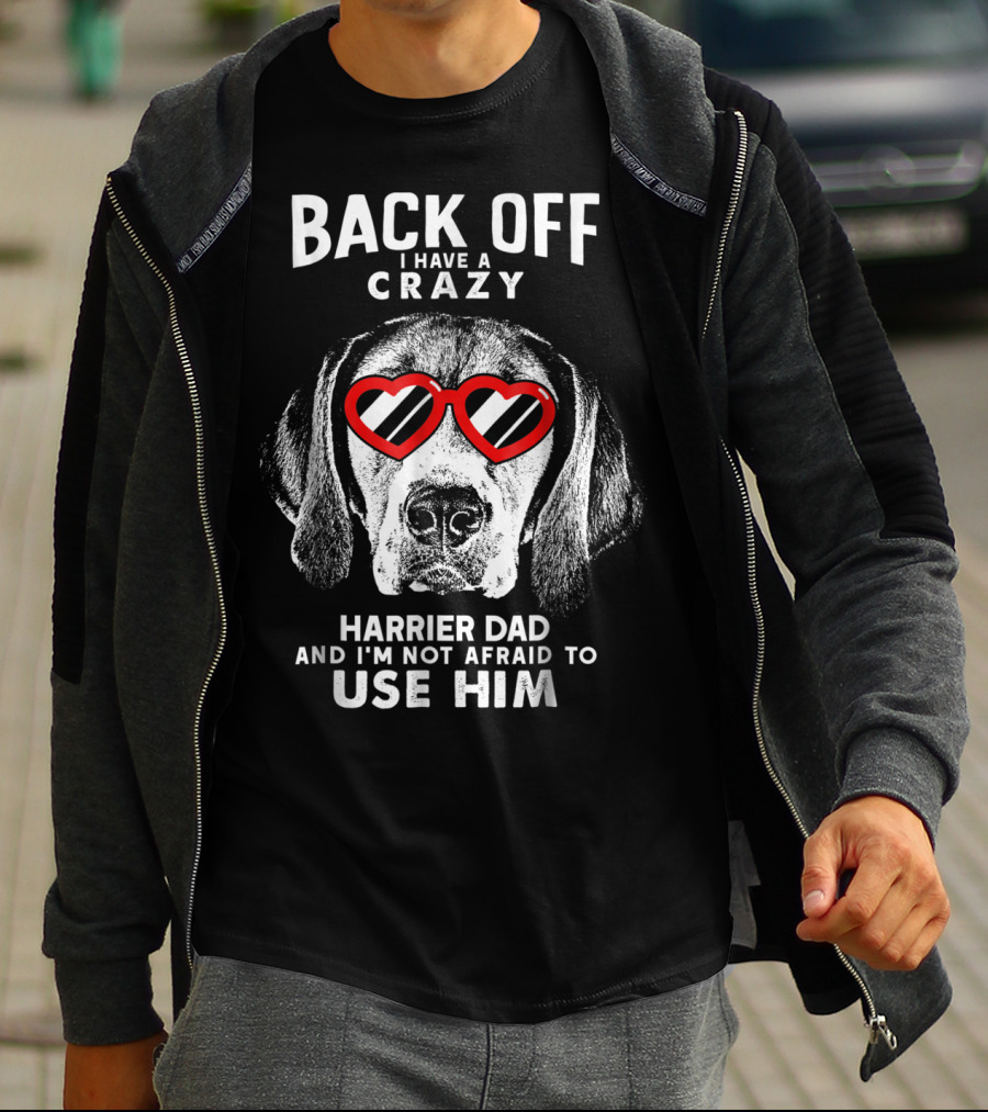 BACK OFF I HAVE A CRAZY HARRIER DAD AND I'M NOT AFRAID TO USE HIM T-Shirt