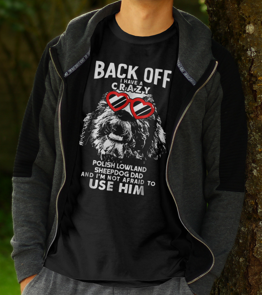 Back Off I Have A Crazy Polish Lowland Sheepdog Dad And I'm Not Afraid To Use Him T-Shirt