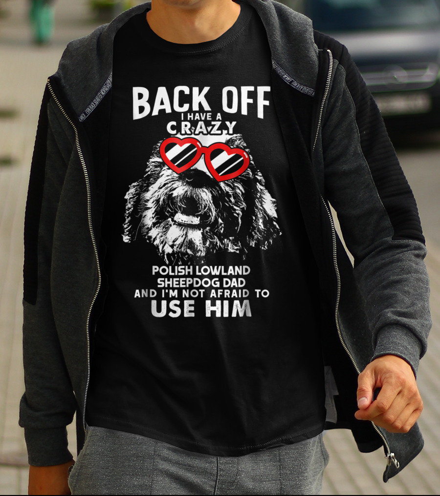 Back Off I Have A Crazy Polish Lowland Sheepdog Dad And I'm Not Afraid To Use Him T-Shirt