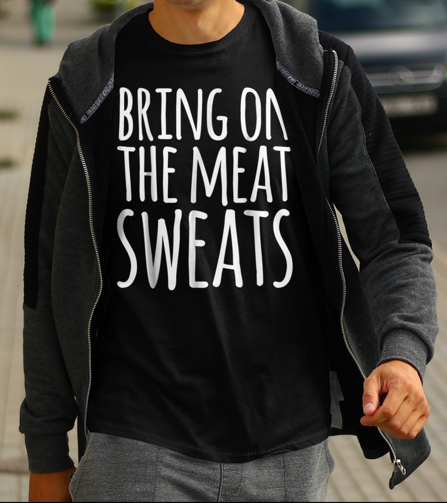 BRING ON THE MEAT SWEATS Funny Thanksgiving Dad Joke T-Shirt
