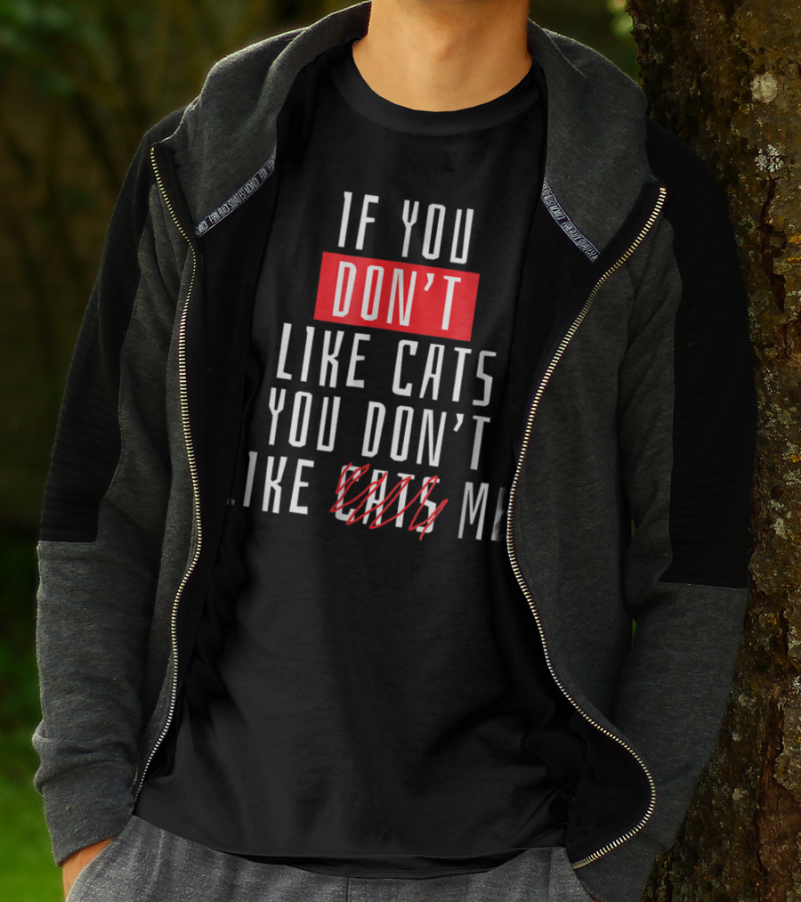 If You Don't Like Cats You Don't Like Me T-Shirt