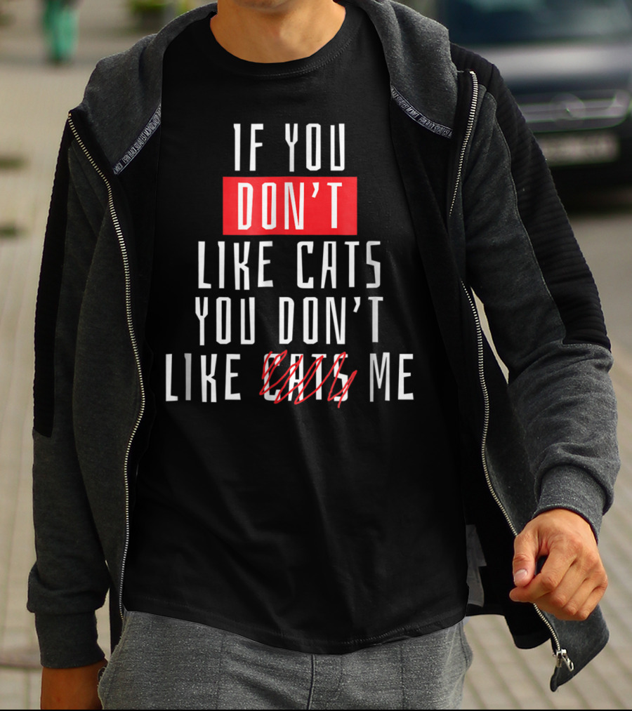 If You Don't Like Cats You Don't Like Me T-Shirt