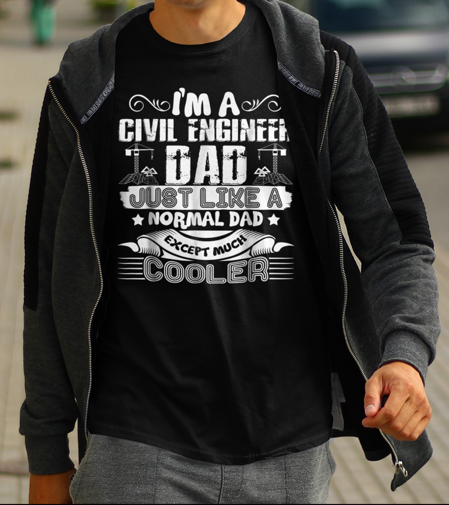I'm A Civil Engineer Dad Just Like A Normal Dad Except Much Cooler T-Shirt