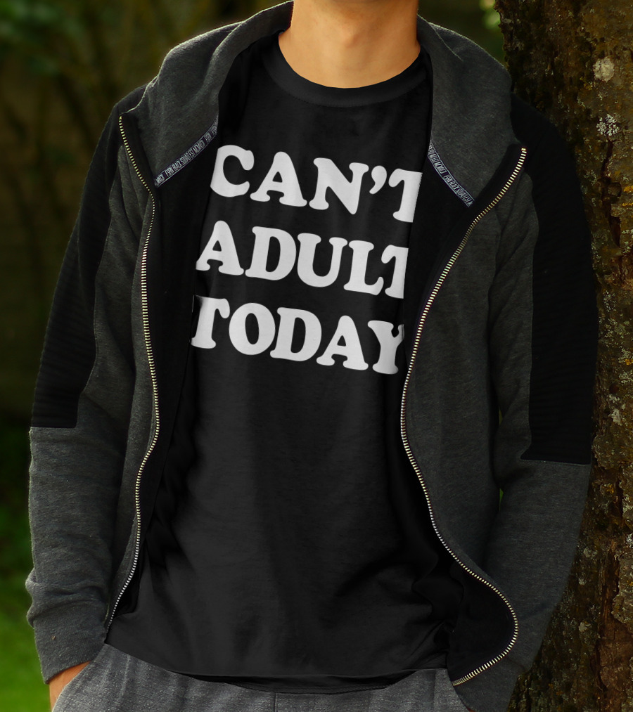 Can't Adult Today Funny Sarcastic Parent T-Shirt