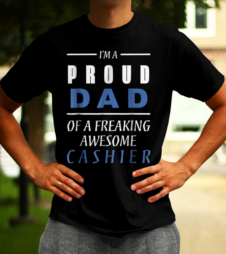 I'm A Proud Dad Of A Freaking Awesome Cashier T-Shirt