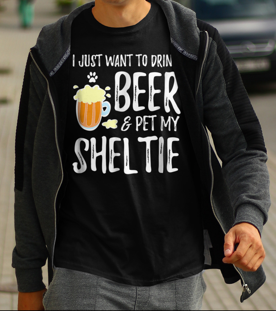 I Just Want To Drink Beer And Pet My Sheltie T-Shirt