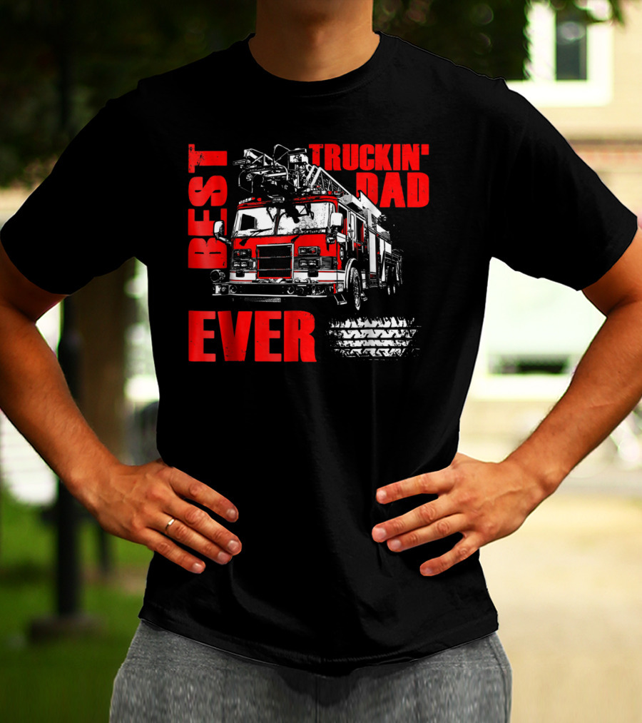 Best Truckin Dad Ever Firefighter Truck T-Shirt