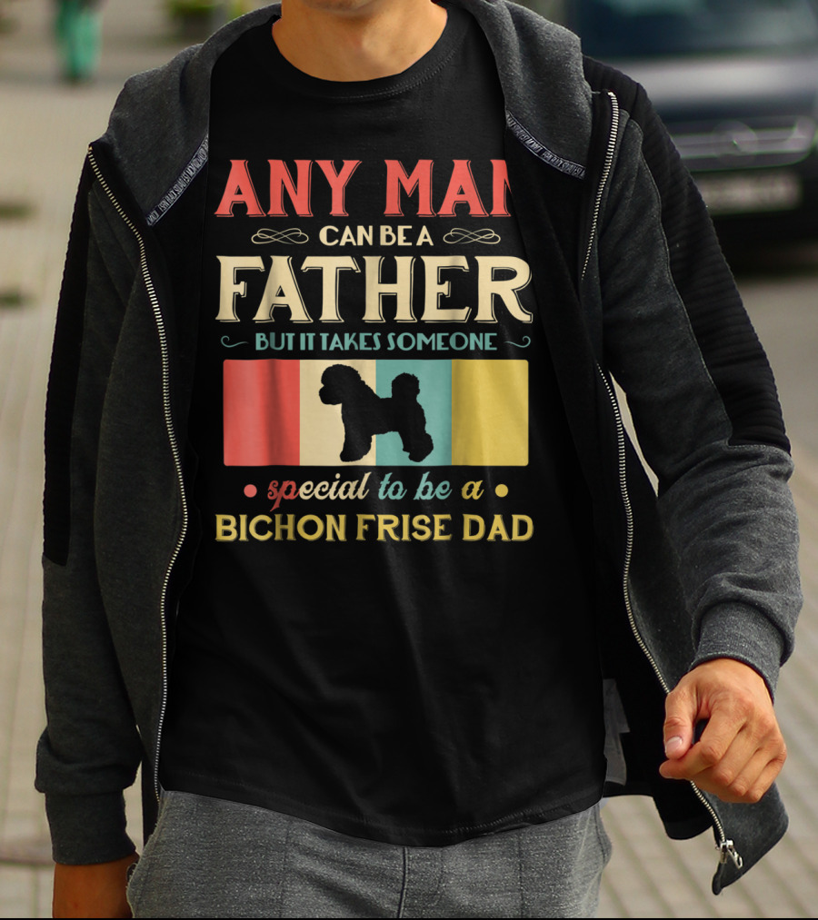 ANY MAN CAN BE A FATHER BUT IT TAKES SOMEONE SPECIAL TO BE A BICHON FRISE DAD T-Shirt