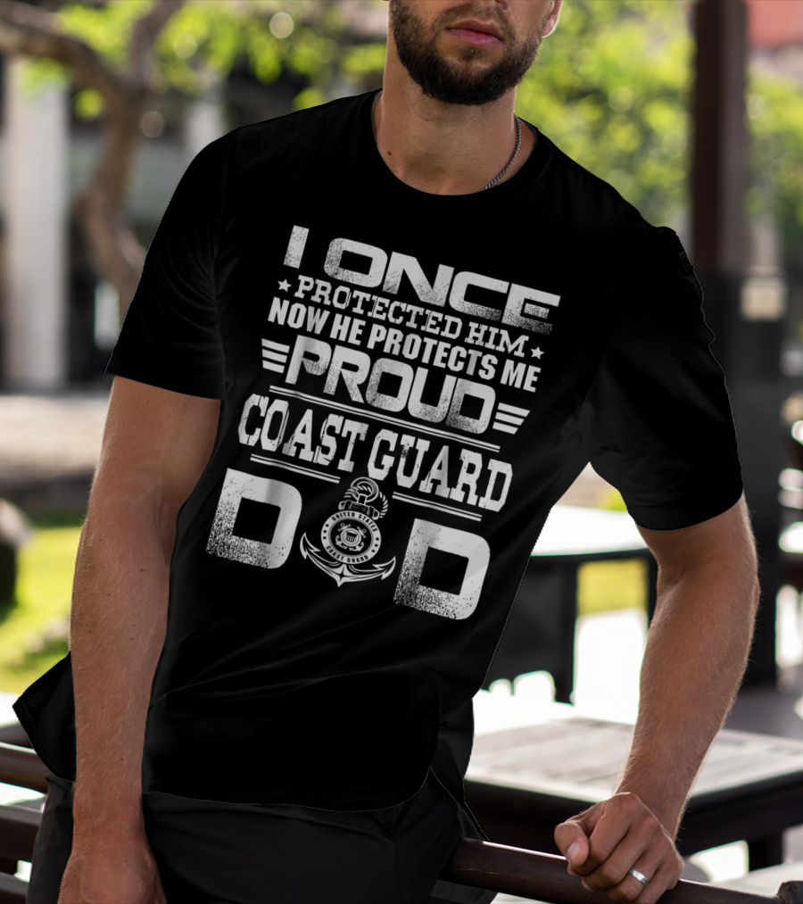 Proud Coast Guard Dad I Once Protected Him Now He Protects Me T-Shirt