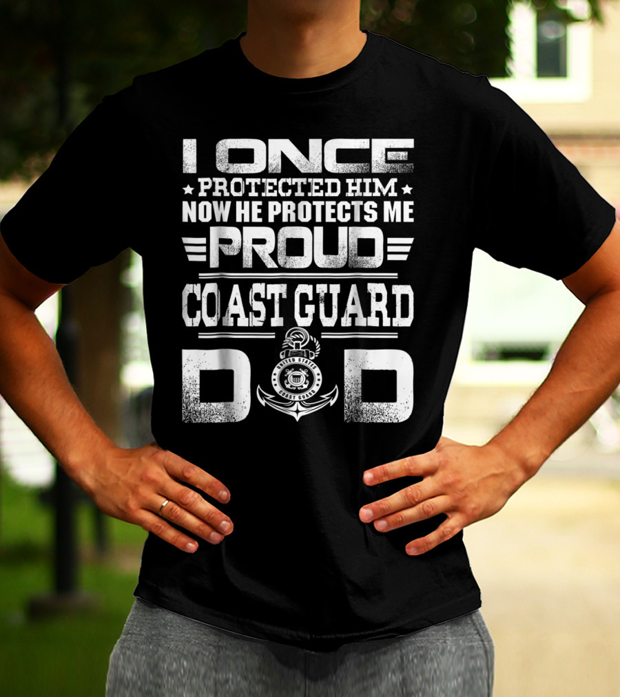 Proud Coast Guard Dad I Once Protected Him Now He Protects Me T-Shirt