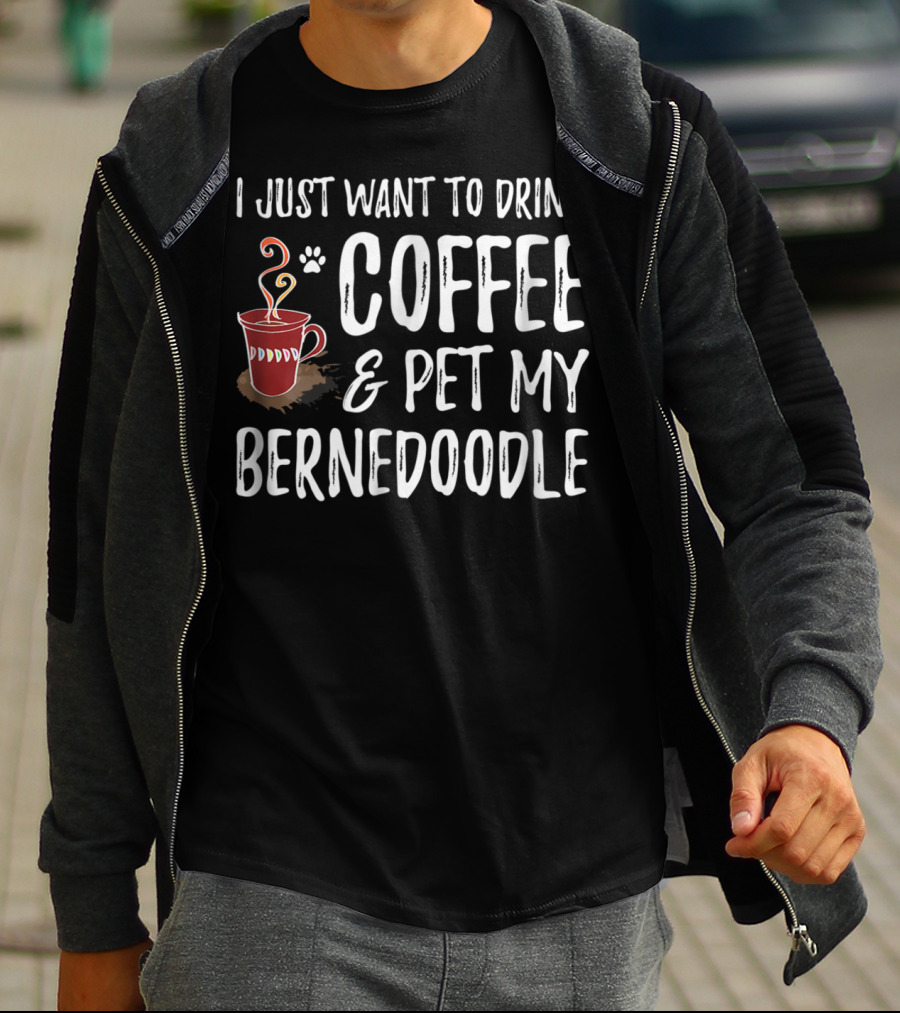 I Just Want To Drink Coffee And Pet My Bernedoodle T-Shirt