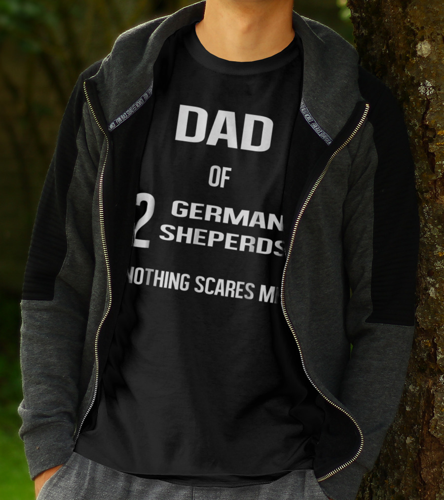 Dad Of 2 German Shepherds Nothing Scares Me T-Shirt