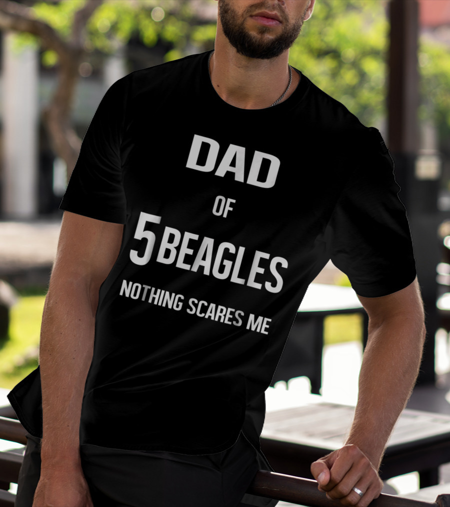 Dad Of 5 Beagles Nothing Scares Me T-Shirt